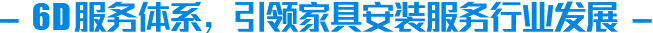 6D服務(wù)體系，引領(lǐng)家具安裝服務(wù)行業(yè)發(fā)展